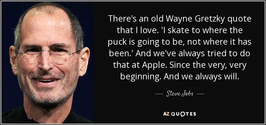 quote-there-s-an-old-wayne-gretzky-quote-that-i-love-i-skate-to-where-the-puck-is-going-to-steve-jobs-105-79-42
